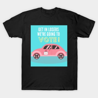 Get in losers we're going to vote T-Shirt